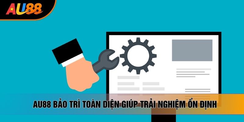 AU88 bảo trì toàn diện giúp trải nghiệm ổn định