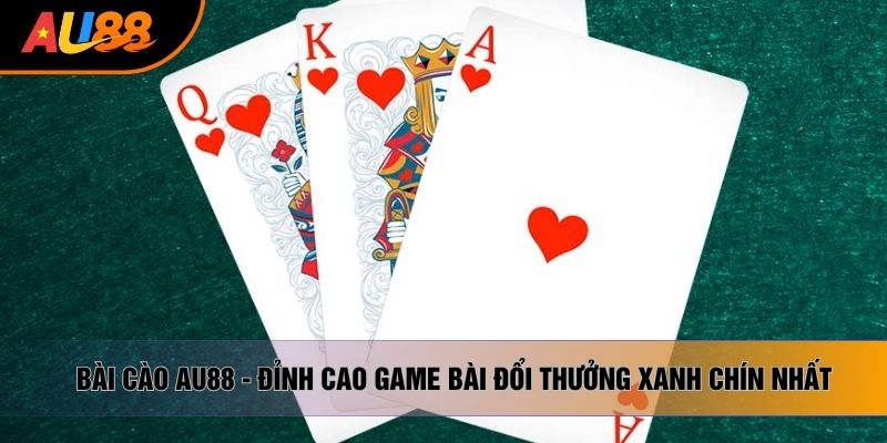 Bài Cào AU88 - Đỉnh Cao Game Bài Đổi Thưởng Xanh Chín Nhất