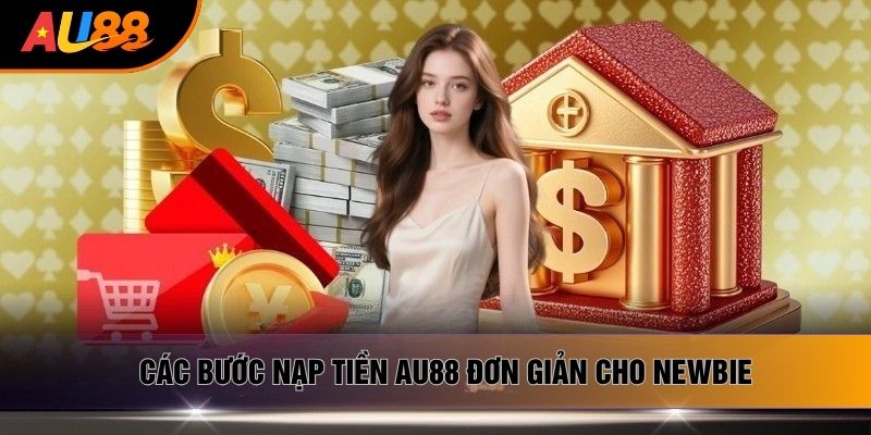 Các bước nạp tiền AU88 đơn giản cho newbie Các bước nạp tiền AU88 đơn giản cho newbie