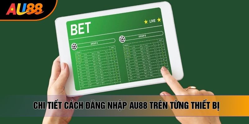 Chi tiết cách đăng nhập AU88 trên từng thiết bị Chi tiết cách đăng nhập AU88 trên từng thiết bị