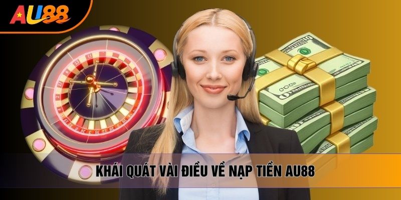 Khái quát vài điều về nạp tiền AU88 Khái quát vài điều về nạp tiền AU88