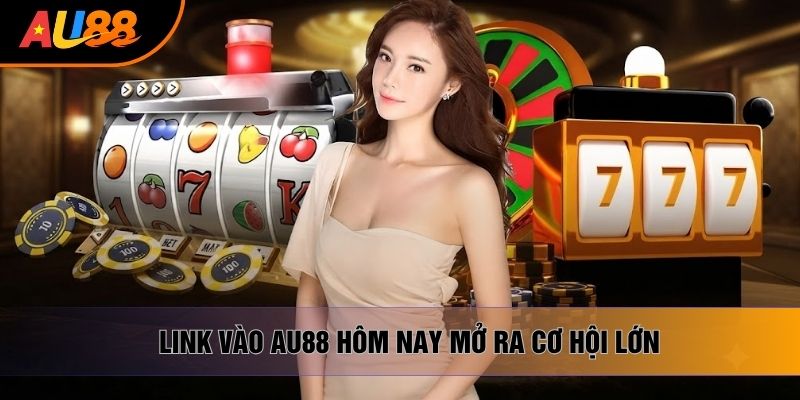 Link vào AU88 hôm nay mở ra cơ hội lớn