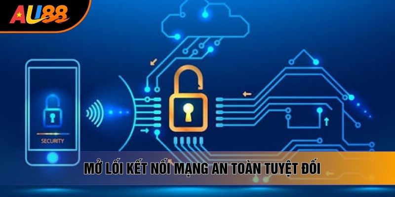 Mở lối kết nối mạng an toàn tuyệt đối