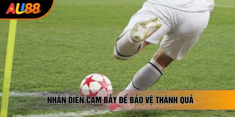 Nhận diện cạm bẫy để bảo vệ thành quả Nhận diện cạm bẫy để bảo vệ thành quả