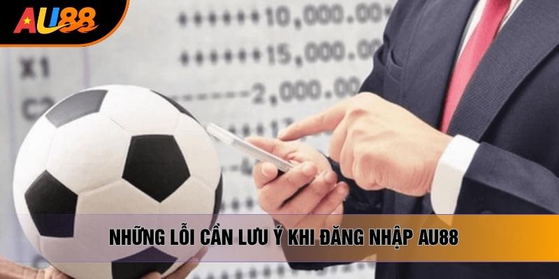 Những lỗi cần lưu ý khi đăng nhập AU88 Những lỗi cần lưu ý khi đăng nhập AU88
