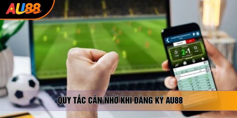 Quy tắc cần nhớ khi đăng ký AU88 Quy tắc cần nhớ khi đăng ký AU88