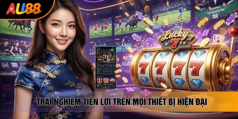 Trải nghiệm tiện lợi trên mọi thiết bị hiện đại
