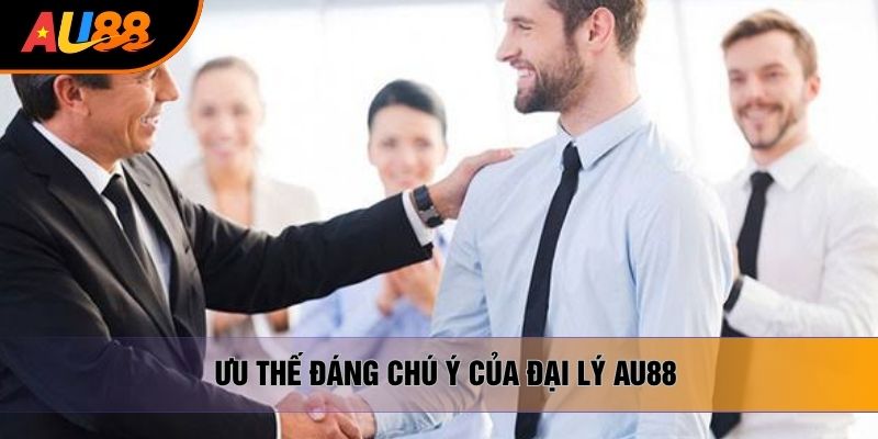 Ưu thế đáng chú ý của đại lý AU88 Ưu thế đáng chú ý của đại lý AU88
