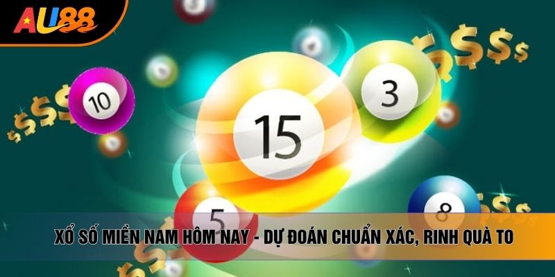 Xổ Số Miền Nam Hôm Nay - Dự Đoán Chuẩn Xác, Rinh Quà To